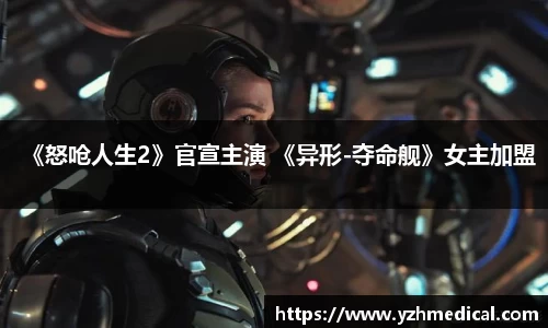 壹号娱乐：《怒呛人生2》官宣主演 《异形-夺命舰》女主加盟