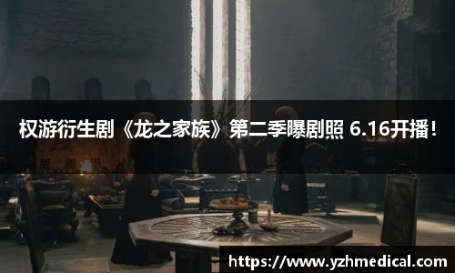 壹号娱乐：权游衍生剧《龙之家族》第二季曝剧照 6.16开播！
