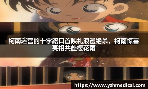 柯南迷宫的十字路口首映礼浪漫绝杀，柯南惊喜亮相共赴樱花雨